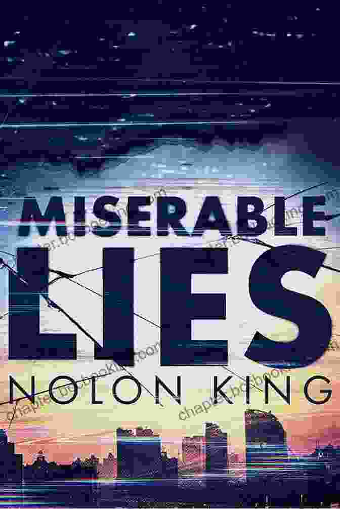 Book Cover Of Miserable Lies By Nolon King, A Gripping Psychological Thriller That Explores The Corrosive Effects Of Deception On The Human Psyche. Miserable Lies Nolon King