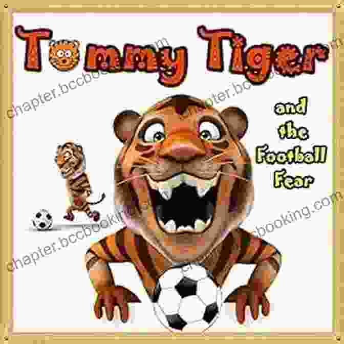 Book Cover Of Tommy Tiger And The Football Fear For Kids: Tommy Tiger And The Football Fear: Illustration (Ages 3 8) Short Stories For Kids Kids Bedtime Stories For Kids Children Early Readers
