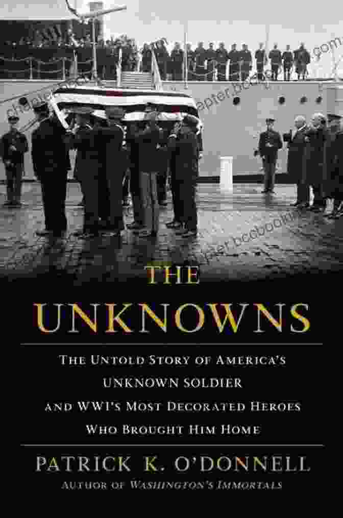 Book Cover: 'The Untold Story Of America's Unknown Soldier And WWI's Most Decorated Heroes' The Unknowns: The Untold Story Of America S Unknown Soldier And WWI S Most Decorated Heroes Who Brought Him Home