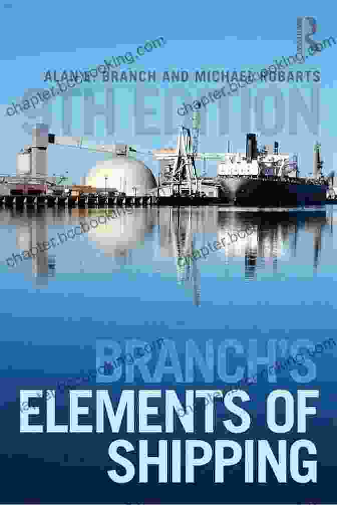 Branch Elements Of Shipping: Unlocking The Secrets Of Logistics Branch S Elements Of Shipping Michael Robarts