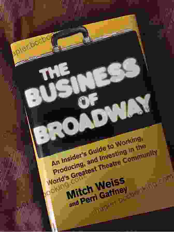 Broadway Production Costs The Business Of Broadway: An Insider S Guide To Working Producing And Investing In The World S Greatest Theatre Community