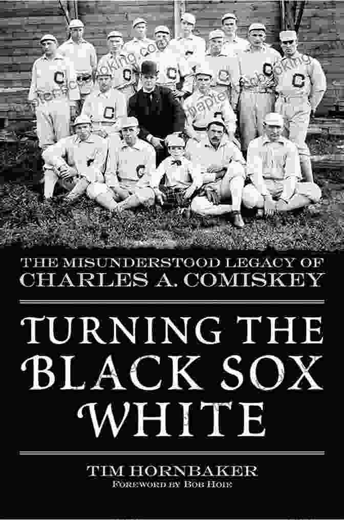 Charles Comiskey Turning The Black Sox White: The Misunderstood Legacy Of Charles A Comiskey