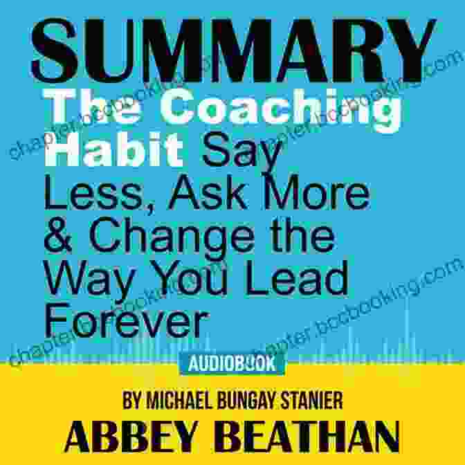 Cover Of The Book 'Say Less Ask More' The Coaching Habit: Say Less Ask More Change The Way You Lead Forever
