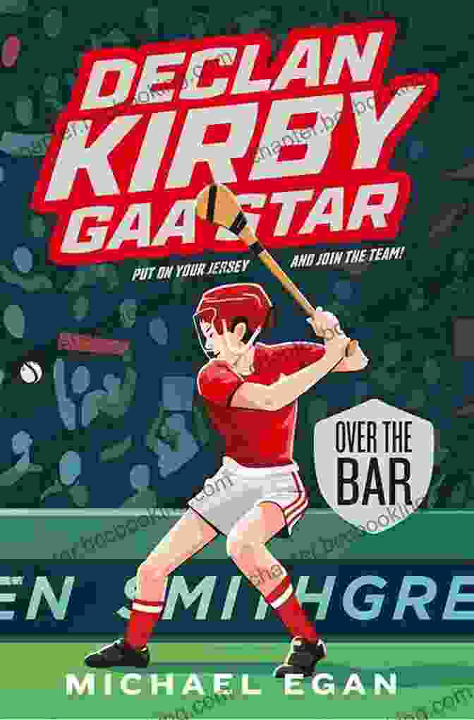 Declan Kirby GAA Star Over The Bar: An Inspiring Journey Of Triumph And Transformation Declan Kirby: GAA Star: Over The Bar