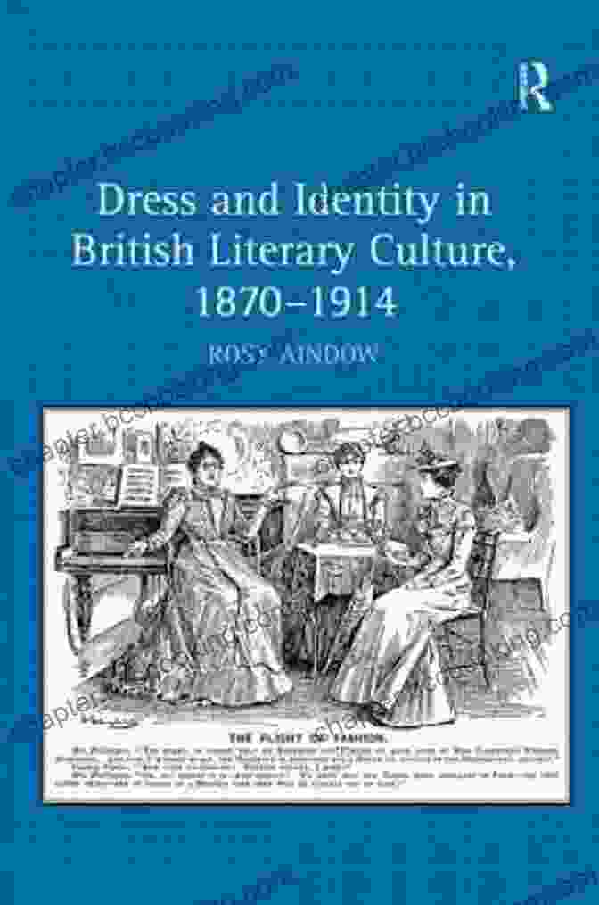 Dress And Identity In British Literary Culture, 1870 1914 Dress And Identity In British Literary Culture 1870 1914