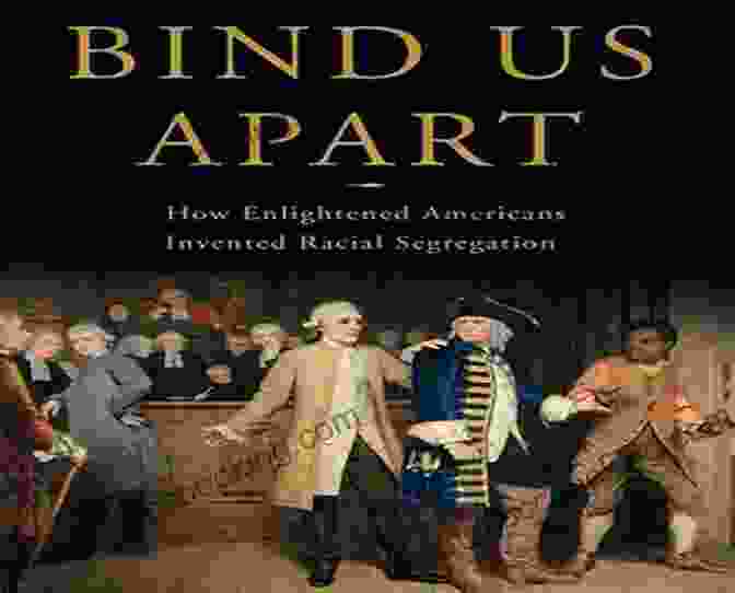 How Enlightened Americans Invented Racial Segregation Book Cover Bind Us Apart: How Enlightened Americans Invented Racial Segregation