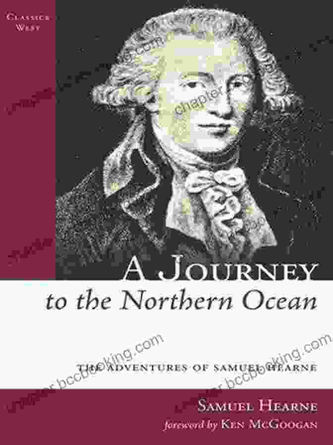 Journey To The Northern Ocean Book Cover A Journey To The Northern Ocean: The Adventures Of Samuel Hearne (Classics West Collection)