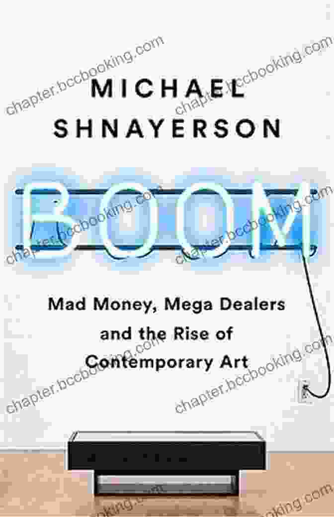 Mad Money, Mega Dealers, And The Rise Of Contemporary Art By Deborah Solomon Boom: Mad Money Mega Dealers And The Rise Of Contemporary Art