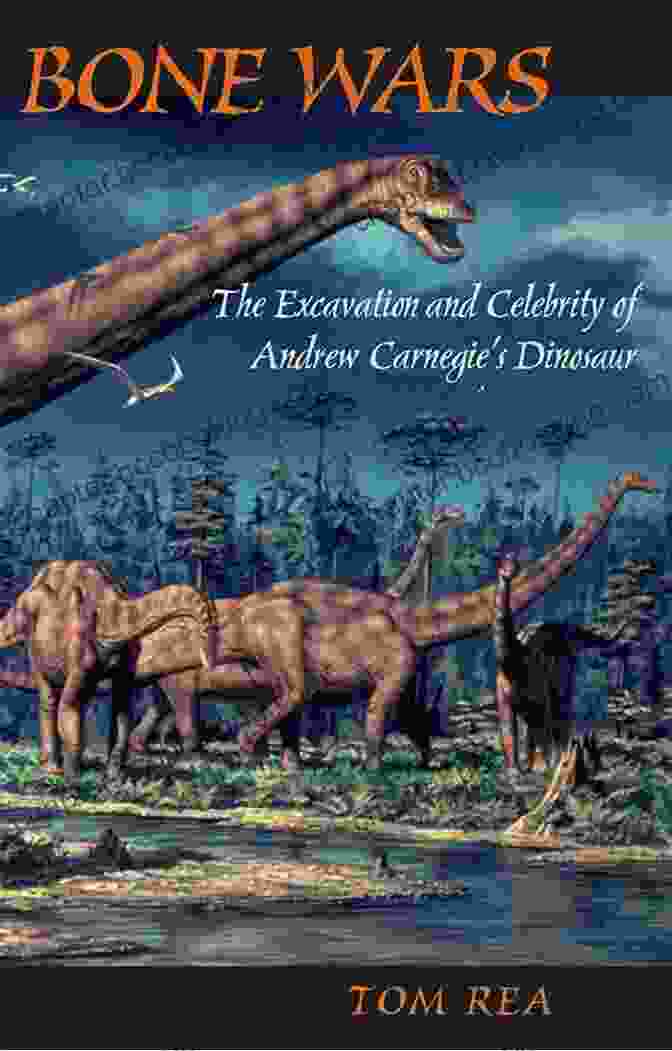 Paleontologists Excavating Andrew Carnegie Dinosaur Bone Wars: The Excavation And Celebrity Of Andrew Carnegie S Dinosaur