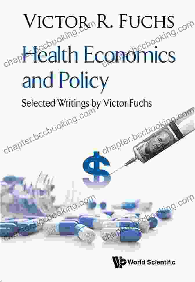 Selected Writings By Victor Fuchs: A Comprehensive Examination Of Healthcare Economics, Inequality, And The Impact Of Technology Health Economics And Policy:Selected Writings By Victor Fuchs: Health Economics And Policy Selected Writings By Victor Fuchs