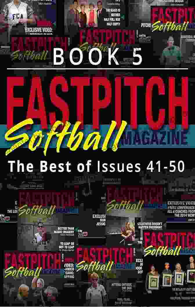 The Best Of The Fastpitch Softball Magazine Issues 41 50 The Best Of The Fastpitch Softball Magazine Issues 41 50: 5