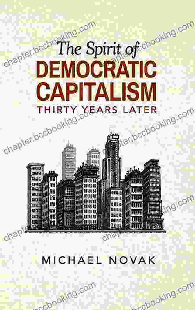 The Spirit Of Democratic Capitalism: Unlocking Economic Freedom The Spirit Of Democratic Capitalism