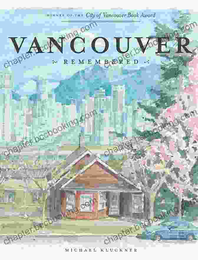 Vancouver Remembered By Michael Kluckner, A Captivating Book That Takes Readers On A Nostalgic Journey Through Vancouver's History Vancouver Remembered Michael Kluckner