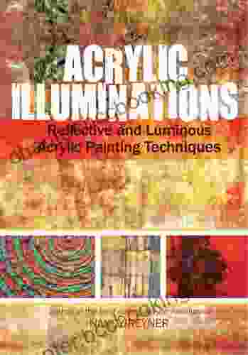 Acrylic Illuminations: Reflective And Luminous Acrylic Painting Techniques
