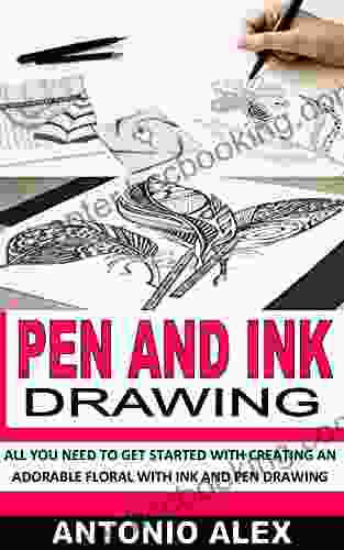 PEN AND INK DRAWING: ALL YOU NEED TO GET STARTED WITH CREATING AN ADORABLE FLORAL WITH INK AND PEN DRAWING