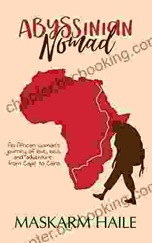 Abyssinian Nomad: An African Woman S Journey Of Love Loss And Adventure From Cape To Cairo