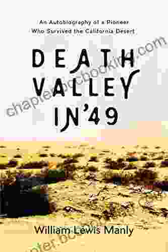 Death Valley In 49: An Autobiography Of A Pioneer Who Survived The California Desert