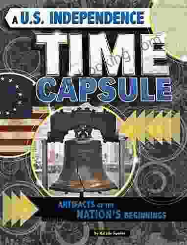 A U S Independence Time Capsule: Artifacts Of The Nation S Beginnings (Time Capsule History)