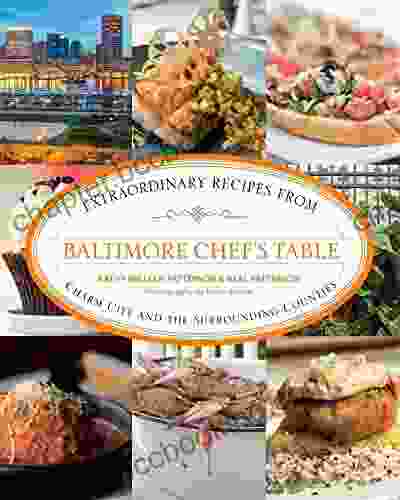 Baltimore Chef S Table: Extraordinary Recipes From Charm City And The Surrounding Counties