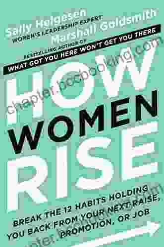 How Women Rise: Break The 12 Habits Holding You Back From Your Next Raise Promotion Or Job