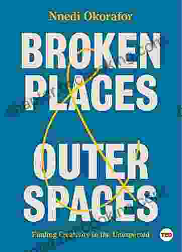 Broken Places Outer Spaces: Finding Creativity In The Unexpected (TED Books)