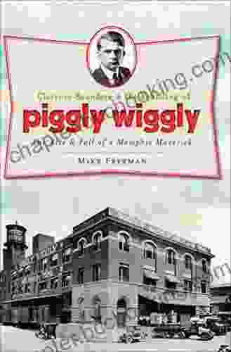 Clarence Saunders The Founding Of Piggly Wiggly: The Rise Fall Of A Memphis Maverick (Landmarks)