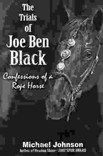 The Trials Of Joe Ben Black: Confessions Of A Rope Horse (Healing Shine Trilogy 2)