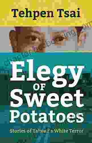 Elegy Of Sweet Potatoes: Stories Of Taiwan S White Terror