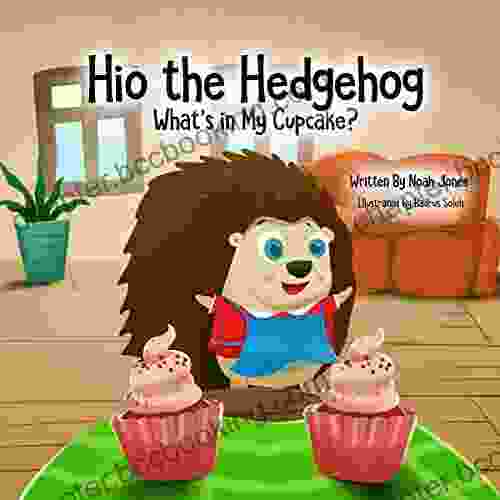 Hio The Hedgehog What S In My Cupcake?: The Curious Adventures Of Hio The Hedgehog As He Learns To Bake With Mom
