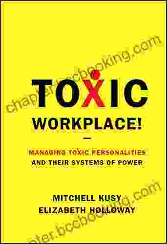 Toxic Workplace : Managing Toxic Personalities And Their Systems Of Power