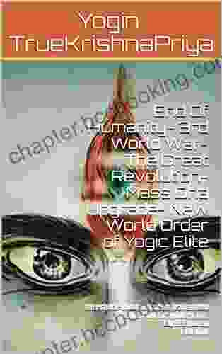 End Of Humanity 3rd World War The Great Revolution Mass Dna Upgrade New World Order Of Yogic Elite: InterStellar Communication Transmitted Divine Plan For Modern Age Earth HumanEvolution