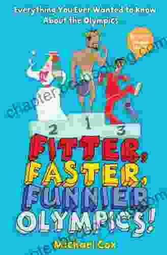Fitter Faster Funnier Olympics: Everything You Ever Wanted To Know About The Olympics But Were Afraid To Ask