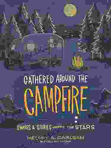 Gathered Around The Campfire: S Mores And Stories Under The Stars