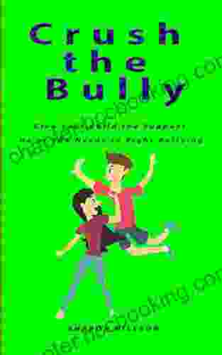 Crush The Bully: Give Your Child The Support He Or She Needs To Fight Bullying