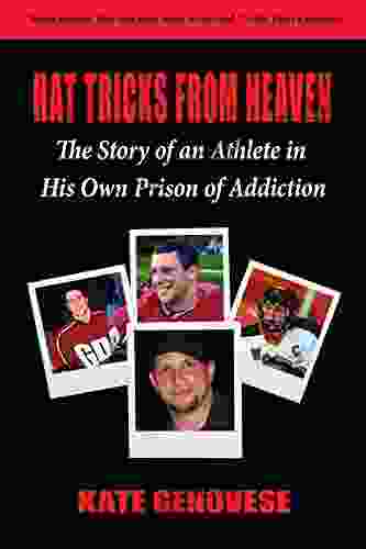 Hat Tricks From Heaven: The Story Of An Athlete In His Own Prison Of Addiction