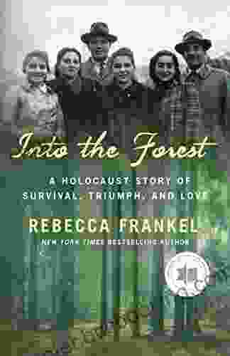Into The Forest: A Holocaust Story Of Survival Triumph And Love