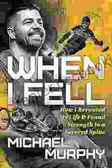 When I Fell: How I Rerouted My Life And Found Strength In A Severed Spine