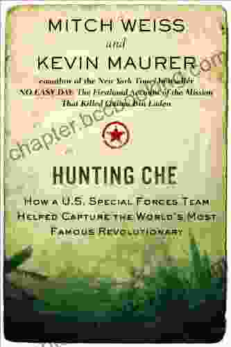 Hunting Che: How A U S Special Forces Team Helped Capture The World S Most Famous Revolution Ary