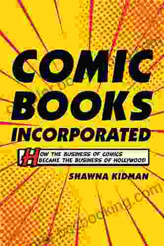 Comic Incorporated: How The Business Of Comics Became The Business Of Hollywood