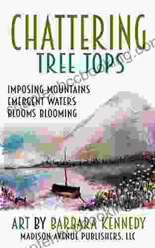 CHATTERING TREE TOPS: Imposing Mountains Emergent Waters Blooms Blooming Checkerboards