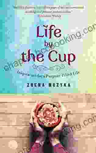 Life By The Cup: Inspiration For A Purpose Filled Life