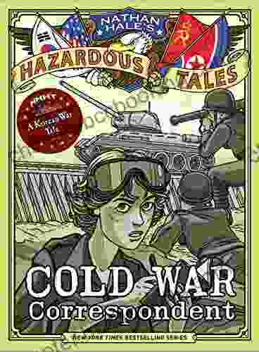 Cold War Correspondent (Nathan Hale S Hazardous Tales #11): A Korean War Tale