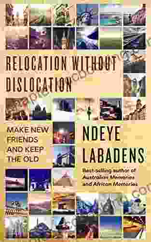Relocation Without Dislocation: Make New Friends And Keep The Old (Travels And Adventures Of Ndeye Labadens 2)