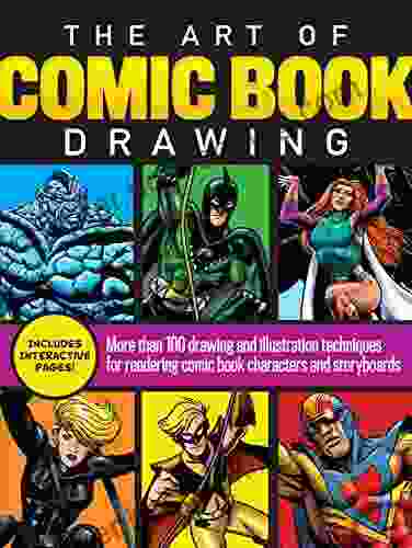 The Art Of Comic Drawing: More Than 100 Drawing And Illustration Techniques For Rendering Comic Characters And Storyboards