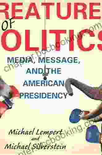 Creatures Of Politics: Media Message And The American Presidency