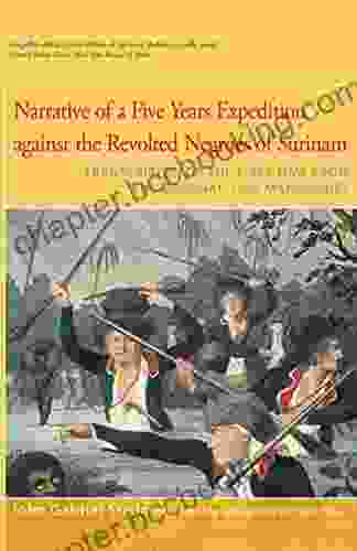 Narrative Of Five Years Expedition Against The Revolted Negroes Of Surinam: Transcribed For The First Time From The Original 1790