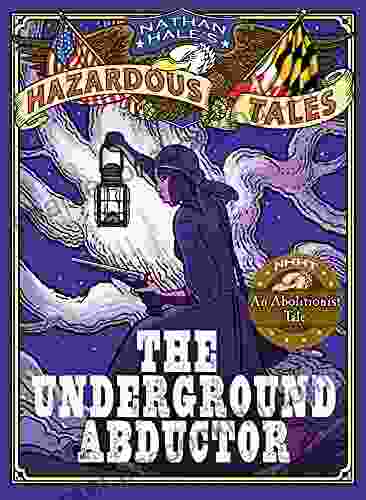 Nathan Hale S Hazardous Tales: The Underground Abductor (An Abolitionist Tale): An Abolitionist Tale About Harriet Tubman