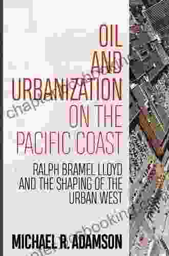 Oil And Urbanization On The Pacific Coast: Ralph Bramel Lloyd And The Shaping Of The Urban West (Energy And Society)