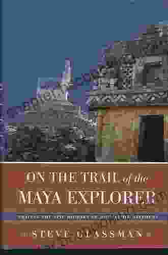 On The Trail Of The Maya Explorer: Tracing The Epic Journey Of John Lloyd Stephens (Alabama Fire Ant)