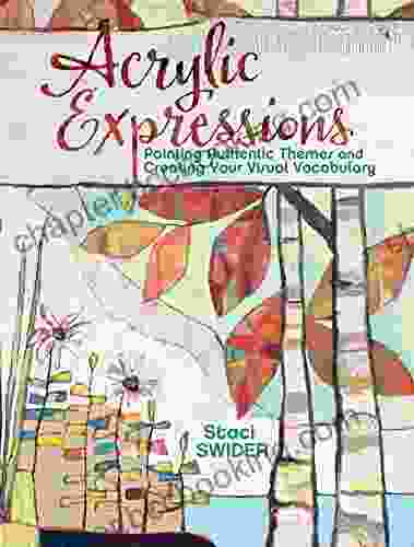 Acrylic Expressions: Painting Authentic Themes And Creating Your Visual Vocabulary
